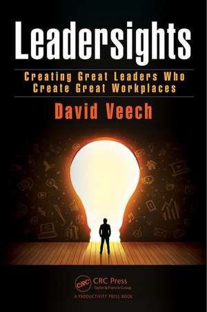 Leadersights: Creating Great Leaders Who Create Great Workplaces de David Veech