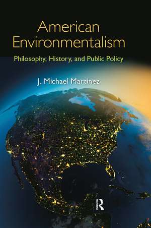 American Environmentalism: Philosophy, History, and Public Policy de J. Michael Martinez