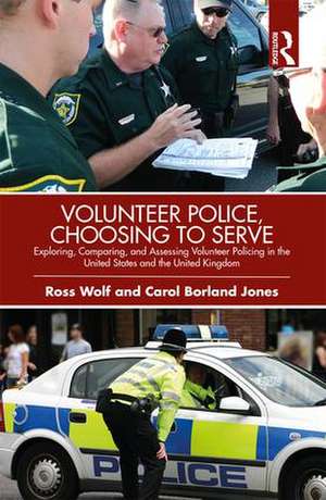 Volunteer Police, Choosing to Serve: Exploring, Comparing, and Assessing Volunteer Policing in the United States and the United Kingdom de Ross Wolf