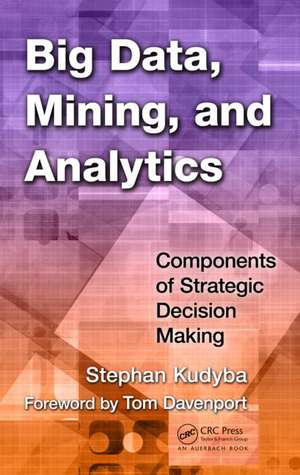 Big Data, Mining, and Analytics: Components of Strategic Decision Making de Stephan Kudyba