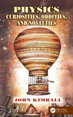 Physics Curiosities, Oddities, and Novelties de John Kimball