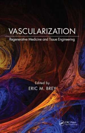 Vascularization: Regenerative Medicine and Tissue Engineering de Eric M. Brey