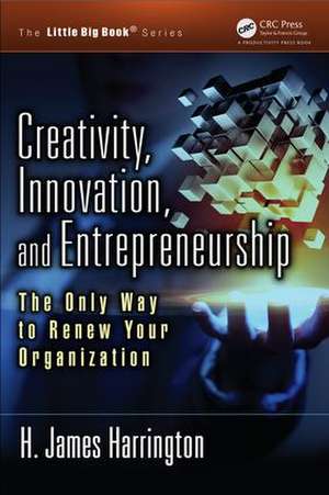 Creativity, Innovation, and Entrepreneurship: The Only Way to Renew Your Organization de H. James Harrington