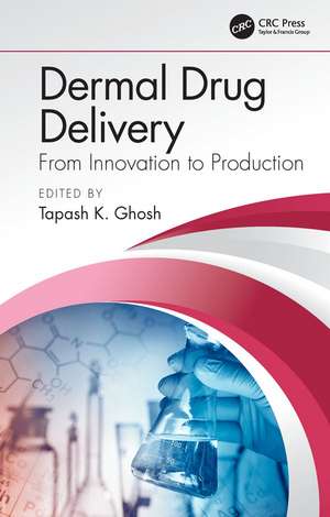 Dermal Drug Delivery: From Innovation to Production de Tapash K. Ghosh