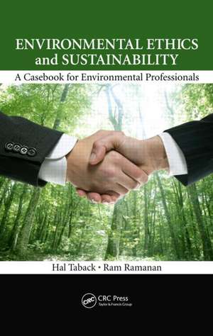 Environmental Ethics and Sustainability: A Casebook for Environmental Professionals de Hal Taback