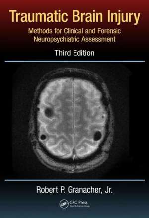 Traumatic Brain Injury: Methods for Clinical and Forensic Neuropsychiatric Assessment,Third Edition de Robert P. Granacher, Jr.