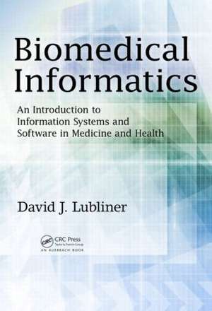 Biomedical Informatics: An Introduction to Information Systems and Software in Medicine and Health de David J. Lubliner