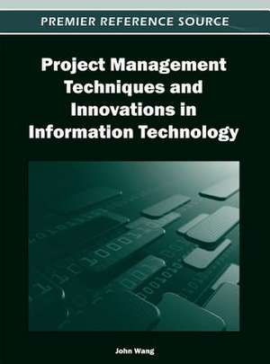 Project Management Techniques and Innovations in Information Technology de John Wang