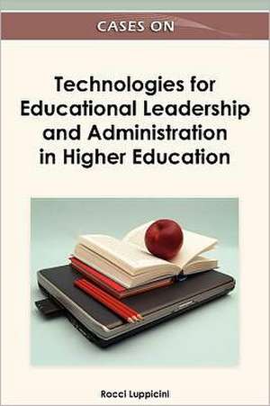 Cases on Technologies for Educational Leadership and Administration in Higher Education de Rocci Luppicini