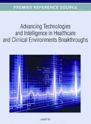 Advancing Technologies and Intelligence in Healthcare and Clinical Environments de Joseph Tan