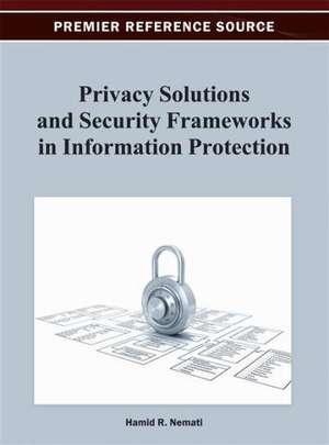 Privacy Solutions and Security Frameworks in Information Protection de Hamid R. Nemati