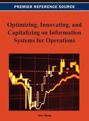 Optimizing, Innovating, and Capitalizing on Information Systems for Operations de John Wang