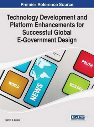 Technology Development and Platform Enhancements for Successful Global E-Government Design de Kelvin Joseph Bwalya