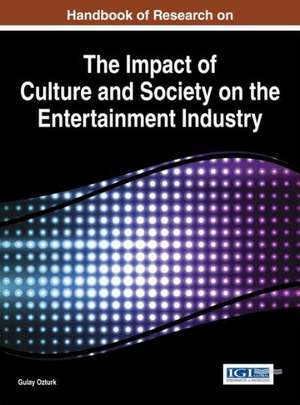 Handbook of Research on the Impact of Culture and Society on the Entertainment Industry de Gulay Ozturk