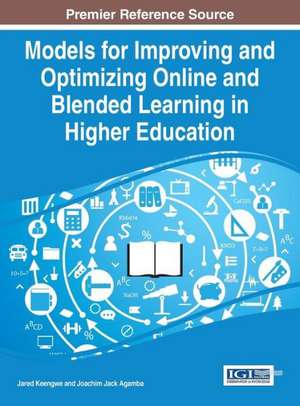 Models for Improving and Optimizing Online and Blended Learning in Higher Education de Jared Keengwe