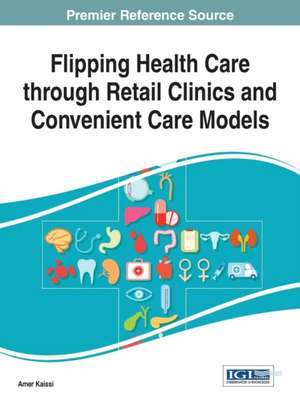 Flipping Health Care Through Retail Clinics and Convenient Care Models de Amer Kaissi