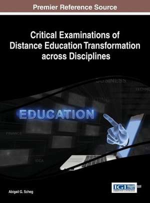 Critical Examinations of Distance Education Transformation Across Disciplines: Concepts, Methodologies, Tools, and Applications, 3 Volumes de Abigail Scheg