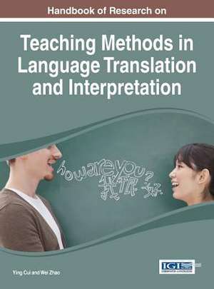 Handbook of Research on Teaching Methods in Language Translation and Interpretation de Ying Cui