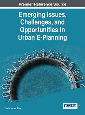 Emerging Issues, Challenges, and Opportunities in Urban E-Planning de Carlos nunes Silva