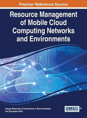 Resource Management of Mobile Cloud Computing Networks and Environments de George Mastorakis