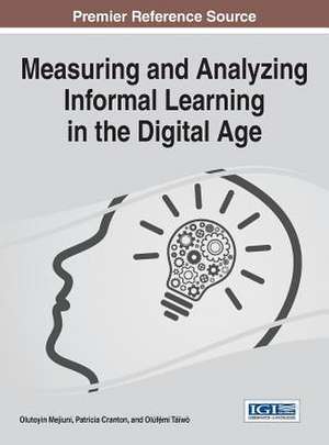 Measuring and Analyzing Informal Learning in the Digital Age de Olutoyin Mejiuni