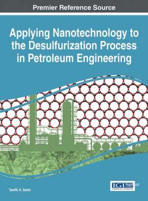 Applying Nanotechnology to the Desulfurization Process in Petroleum Engineering de Tawfik A. Saleh