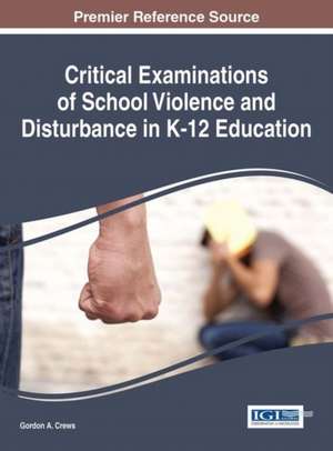 Critical Examinations of School Violence and Disturbance in K-12 Education de Gordon A. Crews