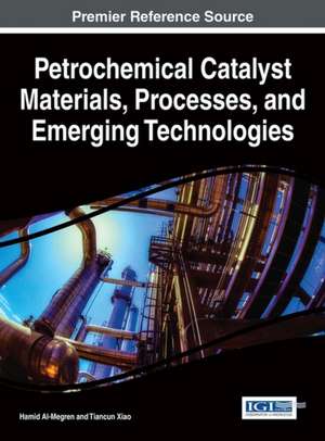 Petrochemical Catalyst Materials, Processes, and Emerging Technologies de Hamid Al-Megren