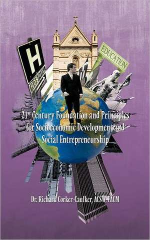 21st Century Foundation and Principles for Socioeconomic Development and Social Entrepreneurship de Acsw Facm Dr Richard Corker-Caulker