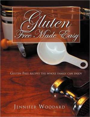 Gluten Free Made Easy de Jennifer Woodard