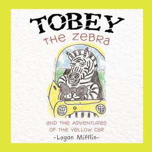 Tobey the Zebra de Logan Mifflin