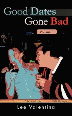 Good Dates Gone Bad Volume 1 de Lee Valentina