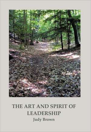 The Art and Spirit of Leadership de Judy Brown