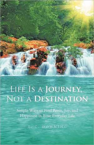 Life Is a Journey, Not a Destination de T. C. Downing