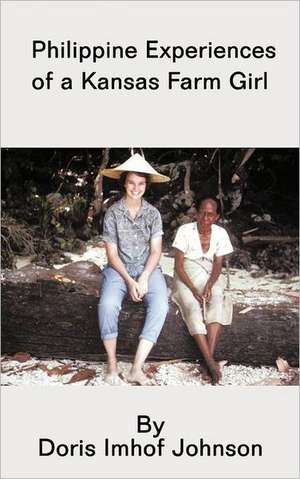 Philippine Experiences of a Kansas Farm Girl de Doris Imhof Johnson