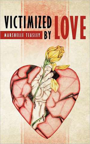 Victimized by Love de Marshelle Teasley