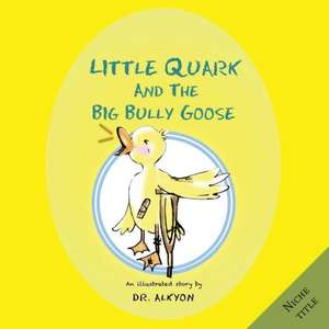 Little Quark and the Big Bully Goose de Dr Alkyon