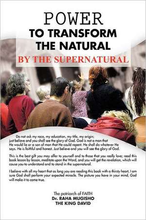 Power to Transform the Natural by the Supernatural de Raha Mugisho