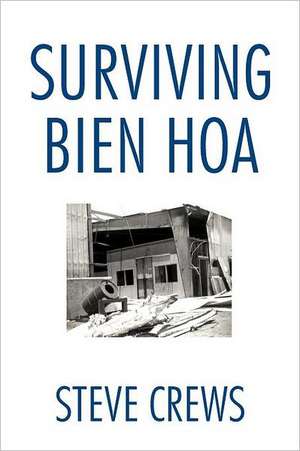 Surviving Bien Hoa de Steve Crews