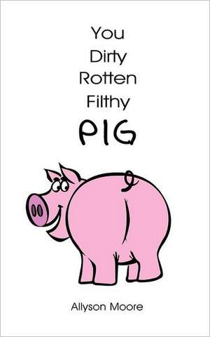 You Dirty Rotten Filthy Pig de Allyson Moore