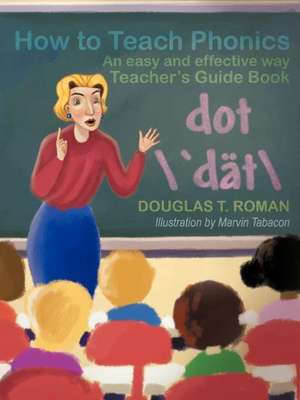 How to Teach Phonics de Douglas T. Roman