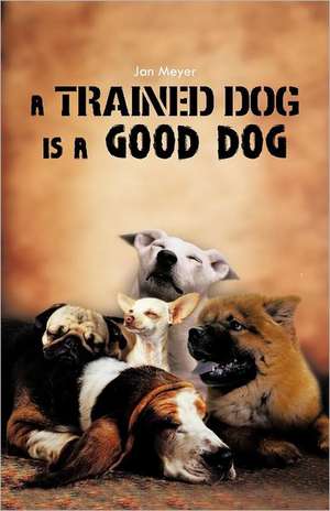 A Trained Dog Is a Good Dog de Jan Meyer