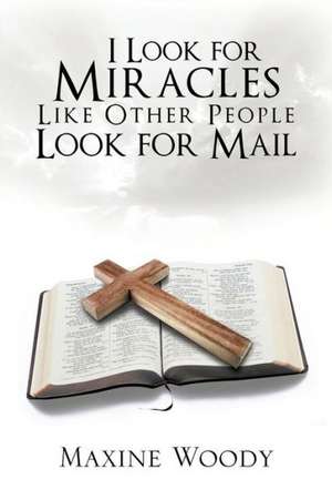 I Look for Miracles Like Other People Look for Mail de Maxine Woody