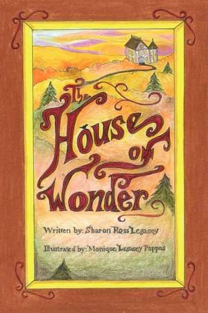 The House of Wonder de Sharon Ross-Legasey