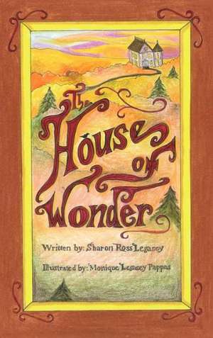 The House of Wonder de Sharon Ross-Legasey