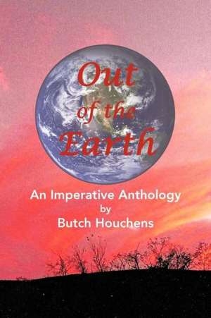 Out of the Earth de Butch Houchens