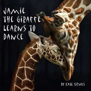 Jamie the Giraffe Learns to Dance de Kate Silves