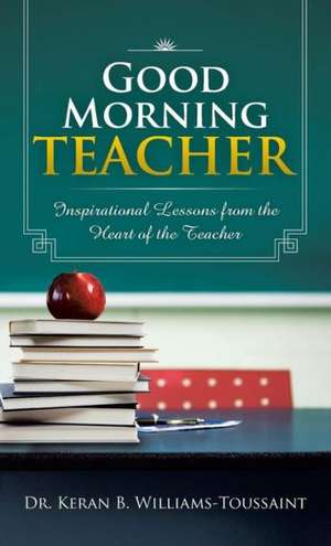 Good Morning Teacher de Keran B. Williams-Toussaint