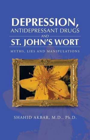 Depression, Antidepressant Drugs and St. John's Wort de Shahid Akbar M. D. Ph. D.