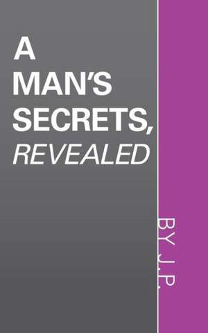 A Man's Secrets, Revealed de J. P